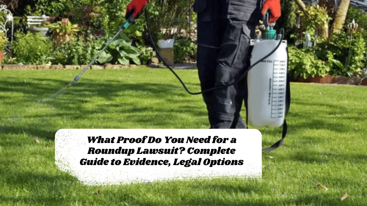 What Proof Do You Need for a Roundup Lawsuit? Complete Guide to Evidence, Legal Options