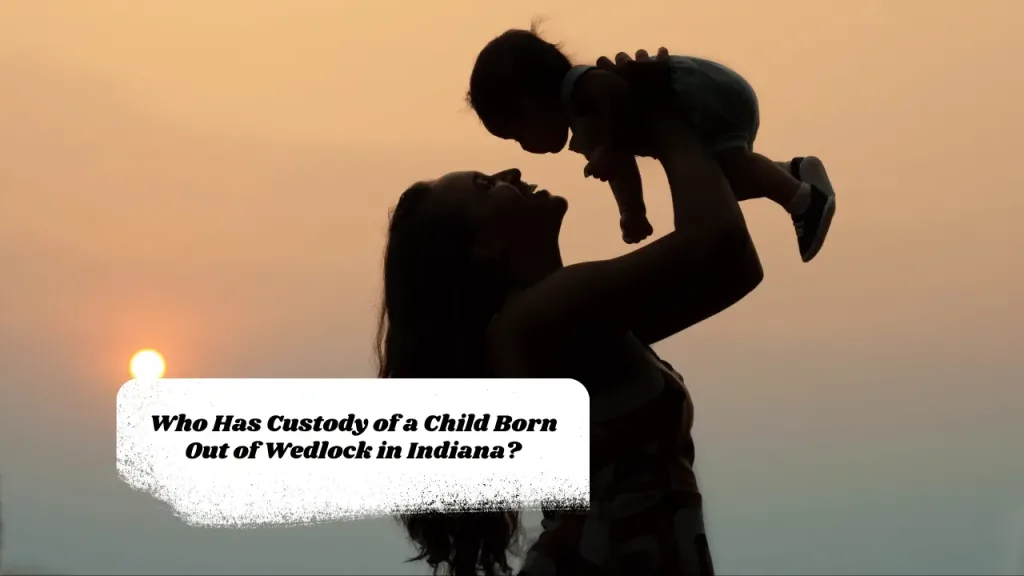 Who Has Custody of a Child Born Out of Wedlock in Indiana?