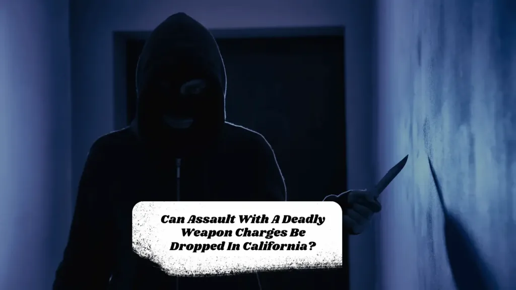 Can Assault With A Deadly Weapon Charges Be Dropped In California?