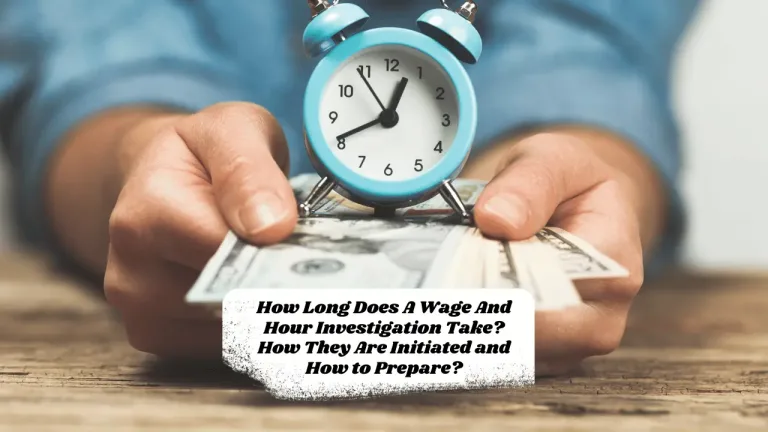 How Long Does A Wage And Hour Investigation Take? How They Are Initiated and How to Prepare?