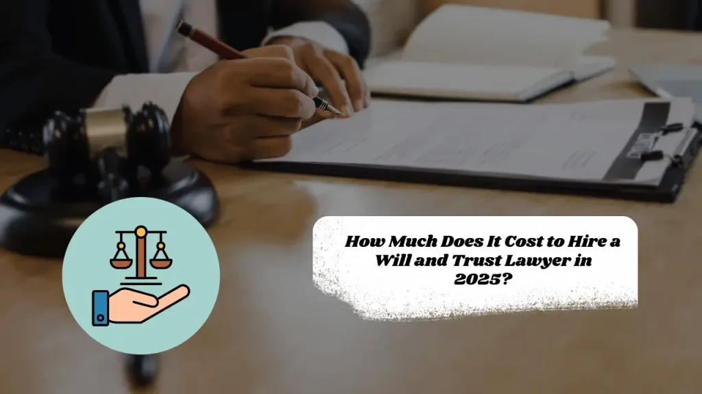 How Much Does It Cost to Hire a Will and Trust Lawyer in 2025?