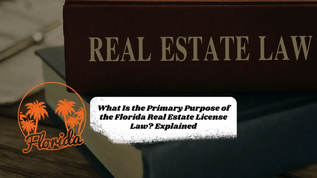 What Is the Primary Purpose of the Florida Real Estate License Law? Explained