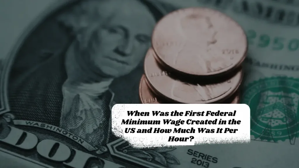 When Was the First Federal Minimum Wage Created in the US and How Much Was It Per Hour?